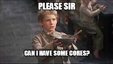 Meme Creator - Funny Please Sir Can I Have Some Cores? Meme Generator 