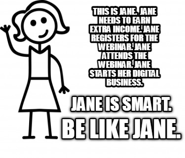 Meme Creator Funny This Is Jane Jane Needs To Earn Extra Income Jane Registers For The Webinar Meme Generator At Memecreator Org