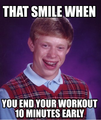 Meme Creator - Funny That Smile when you end your workout 10 minutes ...