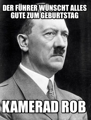 Meme Creator Funny Der führer wünscht alles gute zum geburtstag Kamerad Rob Meme Generator at