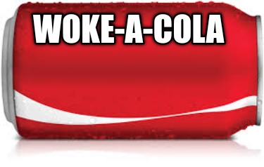 Meme Creator - Funny Woke-a-cola Meme Generator at MemeCreator.org!