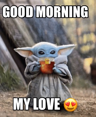 Meme Creator Funny Good Morning My Love Meme Generator At Memecreator Org