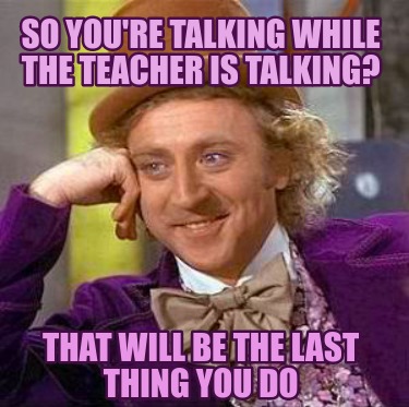 Meme Creator - Funny So you're talking while the teacher is talking ...