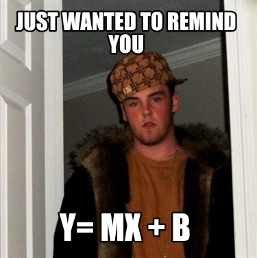 Meme Creator - Funny Just Wanted To Remind You Y= Mx + B Meme Generator ...