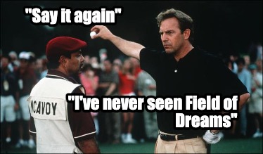 say-it-again-ive-never-seen-field-of-dreams1