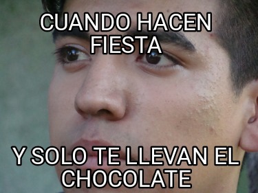 cuando-hacen-fiesta-y-solo-te-llevan-el-chocolate