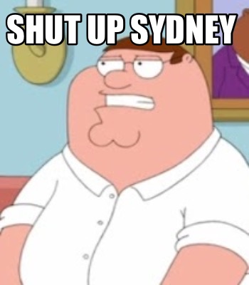 Meme Creator Funny Shut Up Sydney Meme Generator At Memecreator Org