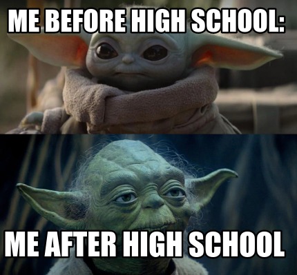 Meme Creator - Funny Me Before High SChool: Me After high school Meme ...