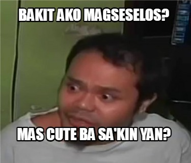 Meme Creator - Funny bakit ako magseselos? mas cute ba sa'kin yan? Meme ...