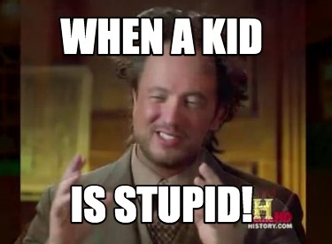 when-a-kid-is-stupid