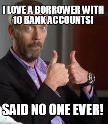 Meme Creator - Funny I love a borrower with 10 bank accounts! Said no ...