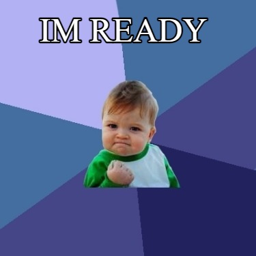 Meme Creator - Funny Im ready Meme Generator at MemeCreator.org!