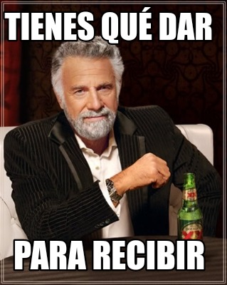 Meme Creator Funny Tienes Qu Dar Para Recibir Meme Generator At Memecreator Org