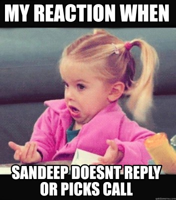 Meme Creator - Funny My reaction when Sandeep doesnt reply or picks ...