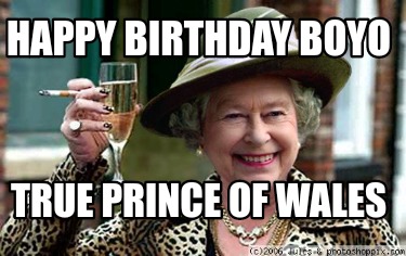 Meme Creator - Funny Happy Birthday boyo True prince of wales Meme ...