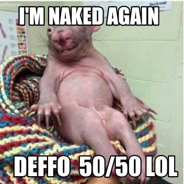 Meme Creator Funny I M Naked Again Deffo 50 50 Lol Meme Generator At