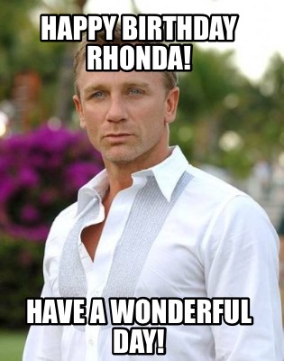 Meme Creator - Funny HAPPY BIRTHDAY RHONDA! HAVE A WONDERFUL DAY! Meme ...