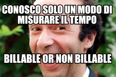 Meme Creator Funny Conosco Solo Un Modo Di Misurare Il Tempo Billable Or Non Billable Meme