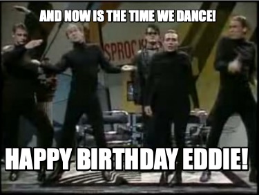 and-now-is-the-time-we-dance-happy-birthday-eddie