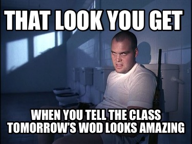 that-look-you-get-when-you-tell-the-class-tomorrows-wod-looks-amazing