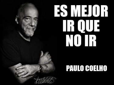 Meme Creator - Funny Es mejor ir que no ir Paulo coelho Meme Generator ...