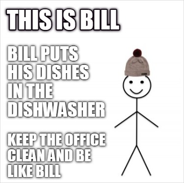 Meme Creator Funny This Is Bill Bill Puts His Dishes In The Dishwasher Keep The Office Clean And Be Meme Generator At Memecreator Org