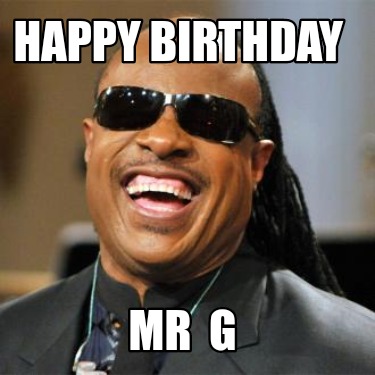 Funny Happy Birthday Mr G Meme Generator At Memecreator Org Meme Creator