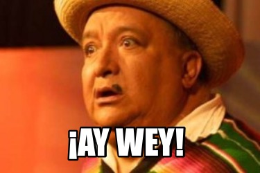 Meme Creator - Funny ¡Ay wey! Meme Generator at MemeCreator.org!