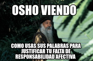 osho-viendo-como-usas-sus-palabras-para-justificar-tu-falta-de-responsabilidad-a