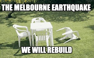 Meme Creator - Funny The Melbourne earthquake We will rebuild Meme ...