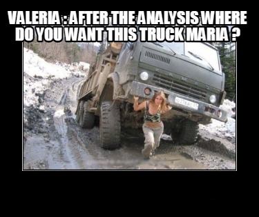 valeria-after-the-analysis-where-do-you-want-this-truck-maria-