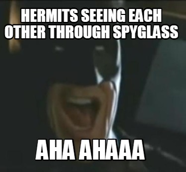 hermits-seeing-each-other-through-spyglass-aha-ahaaa