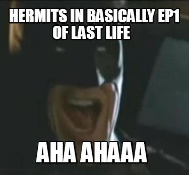 hermits-in-basically-ep1-of-last-life-aha-ahaaa