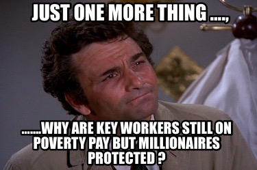 Meme Creator Funny Just One More Thing Why Are Key Workers Still On Poverty Pay But Mi Meme Generator At Memecreator Org