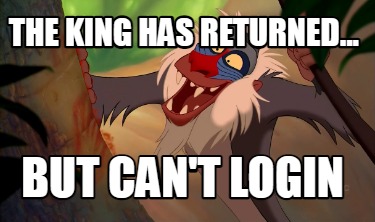 the-king-has-returned...-but-cant-login