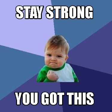 Meme Creator - Funny stay strong you got this Meme Generator at ...