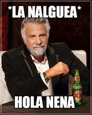 Meme Creator - Funny *La nalguea* Hola nena Meme Generator at  !