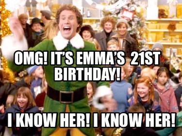 Meme Creator - Funny OMG! It’s Emma’s 21st Birthday! I KNOW HER! I KNOW ...