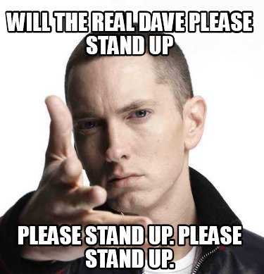 Meme Creator - Funny Will The Real Dave Please Stand Up Please Stand Up ...