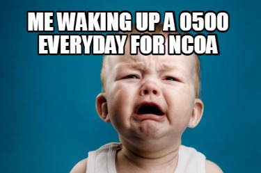 Meme Creator - Funny Me waking up a 0500 everyday for NCOA Meme ...