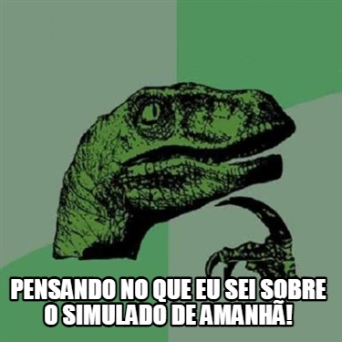 Meme Creator - Funny Pensando no que eu sei sobre o simulado de amanhã ...