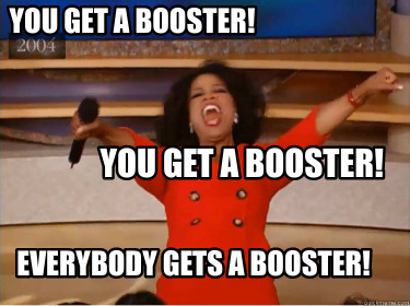 Meme Creator - Funny You get a booster! You get a booster! Everybody ...