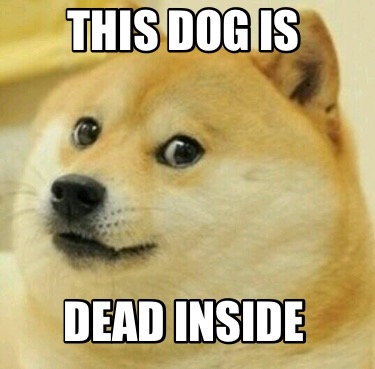 Meme Creator - Funny This DOG is DEAD INSIDE Meme Generator at ...