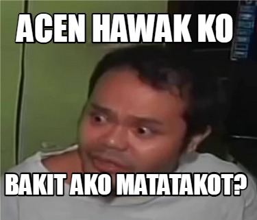 Meme Creator - Funny Acen hawak ko bakit ako matatakot? Meme Generator ...