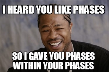 Meme Creator - Funny I HEARD YOU LIKE PHASES SO I GAVE YOU PHASES ...