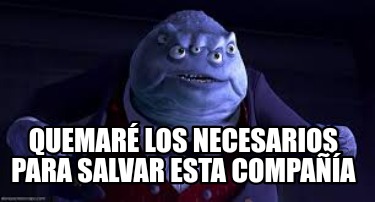 Meme Creator - Funny Quemaré los necesarios para salvar esta compañía ...