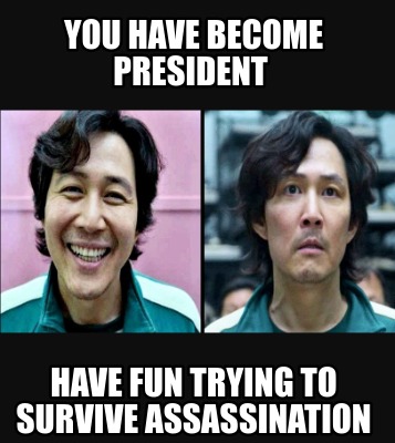 Meme Creator - Funny You have become president Have fun trying to ...