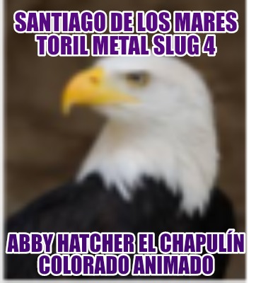 santiago-de-los-mares-toril-metal-slug-4-abby-hatcher-el-chapuln-colorado-animad267