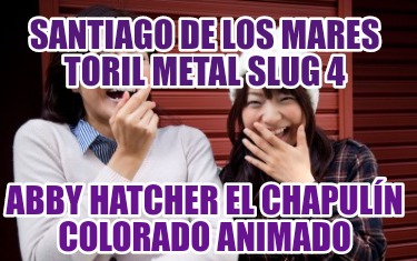 santiago-de-los-mares-toril-metal-slug-4-abby-hatcher-el-chapuln-colorado-animad01