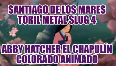 santiago-de-los-mares-toril-metal-slug-4-abby-hatcher-el-chapuln-colorado-animad431